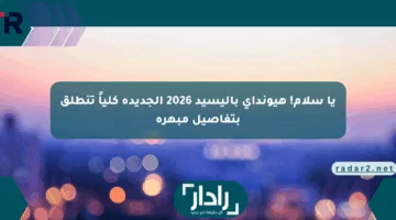 يا سلام! هيونداي باليسيد 2026 الجديدة كلياً تنطلق بتفاصيل مبهرة